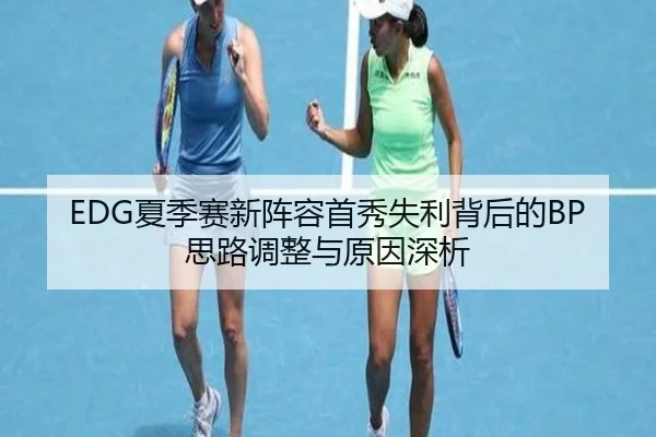 EDG夏季赛新阵容首秀失利背后的BP思路调整与原因深析